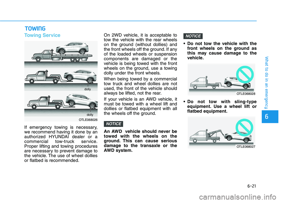 HYUNDAI TUCSON ULTIMATE 2020 Owners Manual 6-21
What to do in an emergency
6
Towing Service
If emergency towing is necessary,
we recommend having it done by an
authorized HYUNDAI dealer or a
commercial tow-truck service.
Proper lifting and tow HYUNDAI TUCSON ULTIMATE 2020 Owners Manual 6-21
What to do in an emergency
6
Towing Service
If emergency towing is necessary,
we recommend having it done by an
authorized HYUNDAI dealer or a
commercial tow-truck service.
Proper lifting and tow