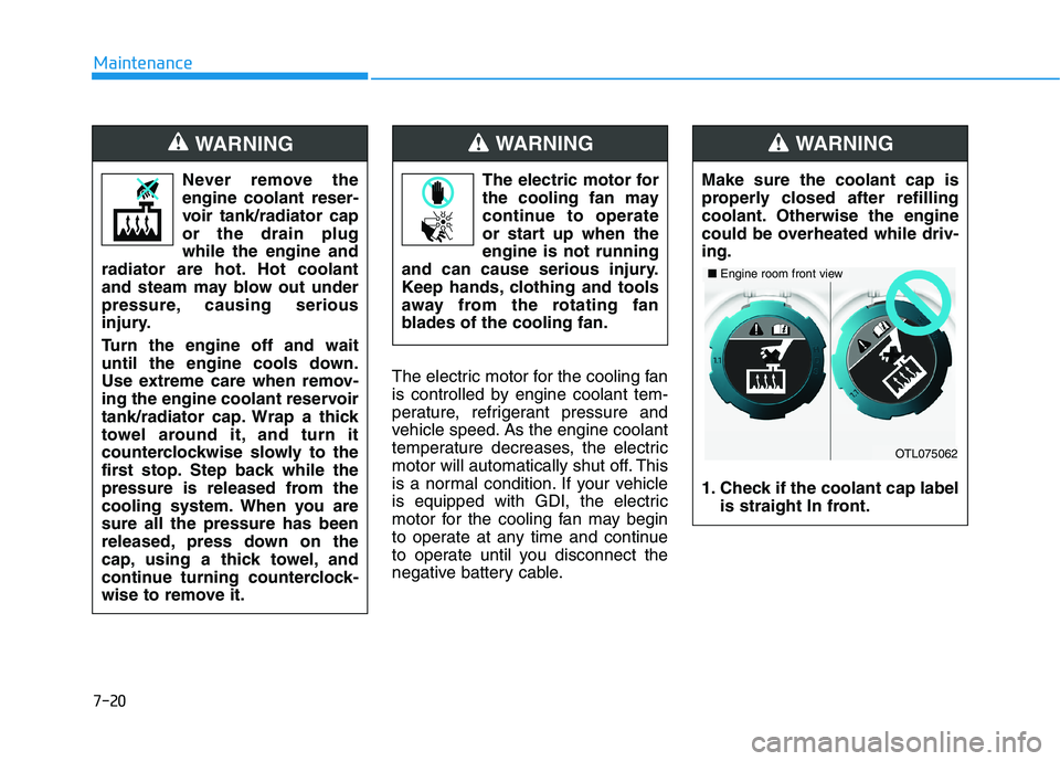 HYUNDAI TUCSON ULTIMATE 2020 Owners Manual 7-20
Maintenance
The electric motor for the cooling fan
is controlled by engine coolant tem-
perature, refrigerant pressure and
vehicle speed. As the engine coolant
temperature decreases, the electric HYUNDAI TUCSON ULTIMATE 2020 Owners Manual 7-20
Maintenance
The electric motor for the cooling fan
is controlled by engine coolant tem-
perature, refrigerant pressure and
vehicle speed. As the engine coolant
temperature decreases, the electric
