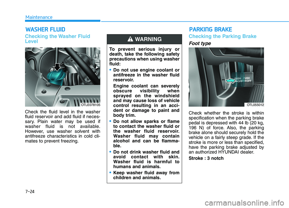 HYUNDAI TUCSON ULTIMATE 2020 Owners Manual 7-24
Maintenance
W WA
AS
SH
HE
ER
R
F
FL
LU
UI
ID
D
Checking the Washer Fluid
Level
Check the fluid level in the washer
fluid reservoir and add fluid if neces-
sary. Plain water may be used if
washe HYUNDAI TUCSON ULTIMATE 2020 Owners Manual 7-24
Maintenance
W WA
AS
SH
HE
ER
R
F
FL
LU
UI
ID
D
Checking the Washer Fluid
Level
Check the fluid level in the washer
fluid reservoir and add fluid if neces-
sary. Plain water may be used if
washe