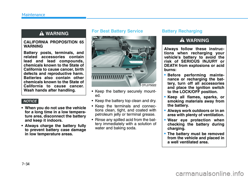 HYUNDAI TUCSON ULTIMATE 2020  Owners Manual 7-34
Maintenance
 When you do not use the vehicle
for a long time in a low tempera-
ture area, disconnect the battery
and keep it indoors.
 Always charge the battery fully
to prevent battery case dama