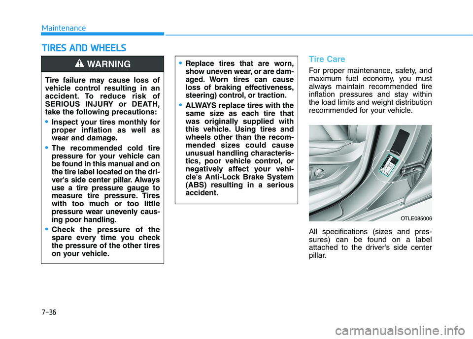 HYUNDAI TUCSON ULTIMATE 2020  Owners Manual 7-36
Maintenance
T TI
IR
RE
ES
S 
 A
AN
ND
D 
 W
WH
HE
EE
EL
LS
S 
 
Tire Care
For proper maintenance, safety, and
maximum fuel economy, you must
always maintain recommended tire
inflation pressures a