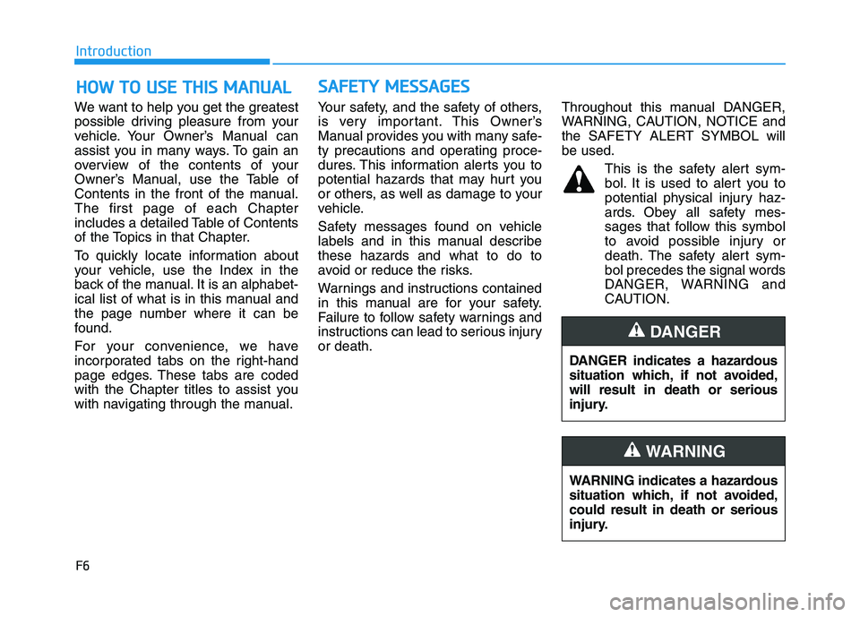 HYUNDAI TUCSON ULTIMATE 2020 Owners Manual F6
Introduction
We want to help you get the greatest
possible driving pleasure from your
vehicle. Your Owner’s Manual can
assist you in many ways. To gain an
overview of the contents of your
Owner HYUNDAI TUCSON ULTIMATE 2020 Owners Manual F6
Introduction
We want to help you get the greatest
possible driving pleasure from your
vehicle. Your Owner’s Manual can
assist you in many ways. To gain an
overview of the contents of your
Owner