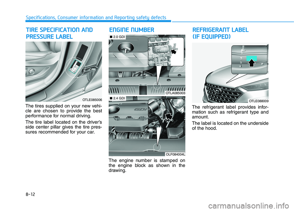 HYUNDAI TUCSON ULTIMATE 2020  Owners Manual 8-12
Specifications, Consumer information and Reporting safety defects
The tires supplied on your new vehi-
cle are chosen to provide the best
performance for normal driving.
The tire label located on