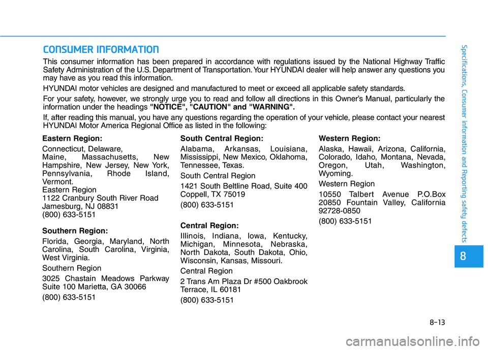 HYUNDAI TUCSON ULTIMATE 2020 Owners Manual 8-13
88
Specifications, Consumer information and Reporting safety defects
Eastern Region:
Connecticut, Delaware,
Maine, Massachusetts, New
Hampshire, New Jersey, New York,
Pennsylvania, Rhode Island,
HYUNDAI TUCSON ULTIMATE 2020 Owners Manual 8-13
88
Specifications, Consumer information and Reporting safety defects
Eastern Region:
Connecticut, Delaware,
Maine, Massachusetts, New
Hampshire, New Jersey, New York,
Pennsylvania, Rhode Island,