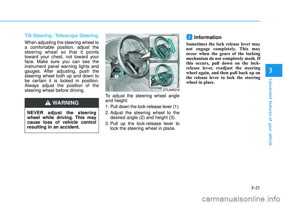 HYUNDAI TUCSON LIMITED 2017  Owners Manual 3-21
Convenient features of your vehicle
3
Tilt Steering / Telescope Steering
When adjusting the steering wheel to 
a comfortable position, adjust the
steering wheel so that it points
toward your ches