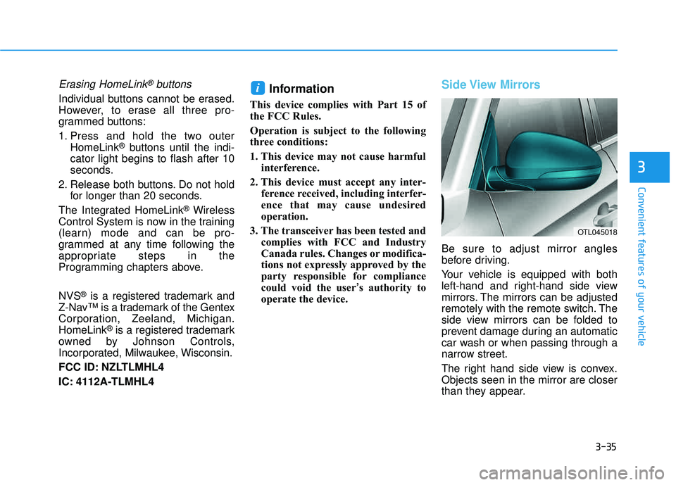 HYUNDAI TUCSON LIMITED 2017  Owners Manual 3-35
Convenient features of your vehicle
3
Erasing HomeLink®buttons
Individual buttons cannot be erased. 
However, to erase all three pro-
grammed buttons: 
1. Press and hold the two outerHomeLink
®