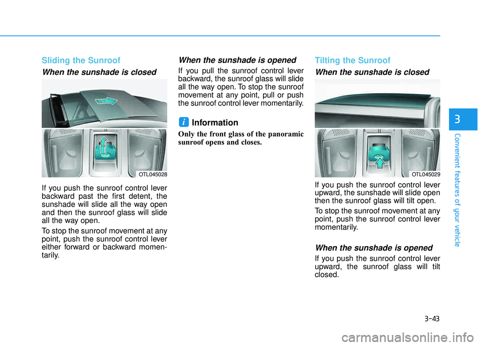 HYUNDAI TUCSON LIMITED 2017  Owners Manual 3-43
Convenient features of your vehicle
3
Sliding the Sunroof 
When the sunshade is closed
If you push the sunroof control lever 
backward past the first detent, the
sunshade will slide all the way o