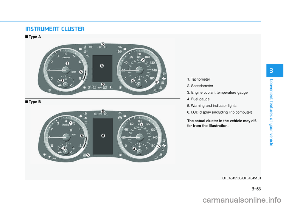 HYUNDAI TUCSON LIMITED 2017  Owners Manual 3-63
Convenient features of your vehicle
3
IINN SSTT RR UU MM EENN TT  CC LLUU SSTT EERR
1. Tachometer 
2. Speedometer 
3. Engine coolant temperature gauge 
4. Fuel gauge 
5. Warning and indicator lig
