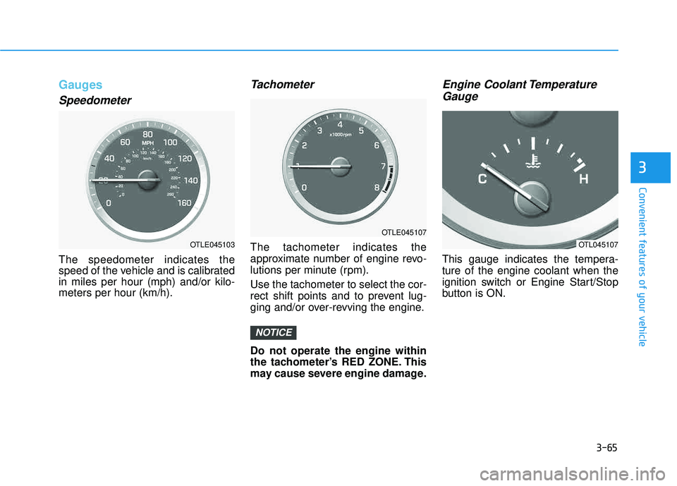 HYUNDAI TUCSON LIMITED 2017  Owners Manual 3-65
Convenient features of your vehicle
3
Gauges
Speedometer
The speedometer indicates the 
speed of the vehicle and is calibratedin miles per hour (mph) and/or kilo-meters per hour (km/h).
Tachomete