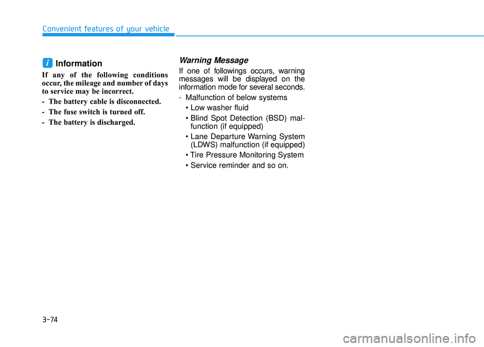 HYUNDAI TUCSON LIMITED 2017  Owners Manual 3-74
Convenient features of your vehicle
Information
If any of the following conditions 
occur, the mileage and number of days
to service may be incorrect. 
- The battery cable is disconnected.
- The 