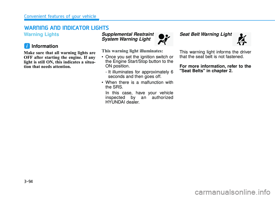 HYUNDAI TUCSON LIMITED 2017  Owners Manual 3-94
WWAARRNN IINN GG  AA NN DD  IINN DDIICC AA TTOO RR  LL IIGG HH TTSS
Convenient features of your vehicle
Warning Lights
Information
Make sure that all warning lights are 
OFF after starting the en