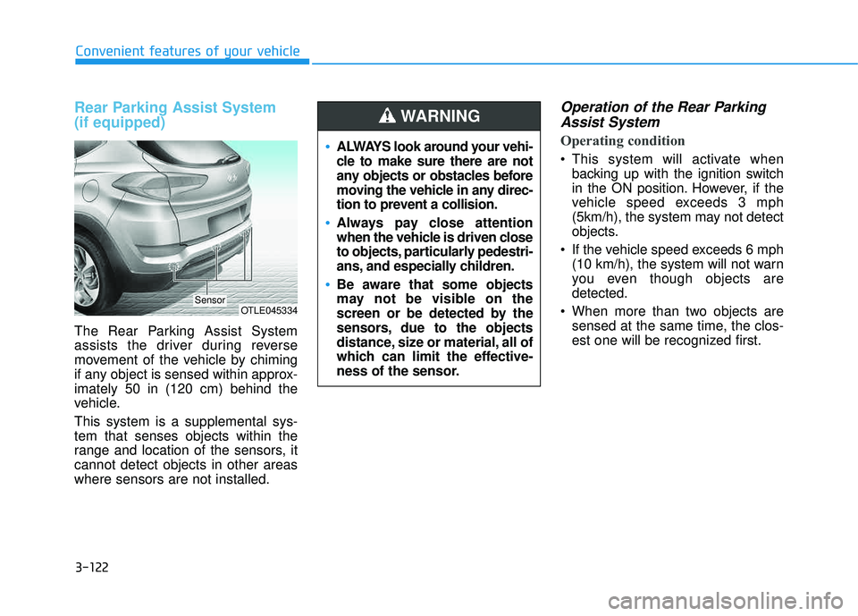 HYUNDAI TUCSON LIMITED 2017 Owners Manual 3-122
Convenient features of your vehicle
Rear Parking Assist System (if equipped)
The Rear Parking Assist System
assists the driver during reverse
movement of the vehicle by chiming
if any object i HYUNDAI TUCSON LIMITED 2017 Owners Manual 3-122
Convenient features of your vehicle
Rear Parking Assist System (if equipped)
The Rear Parking Assist System
assists the driver during reverse
movement of the vehicle by chiming
if any object i