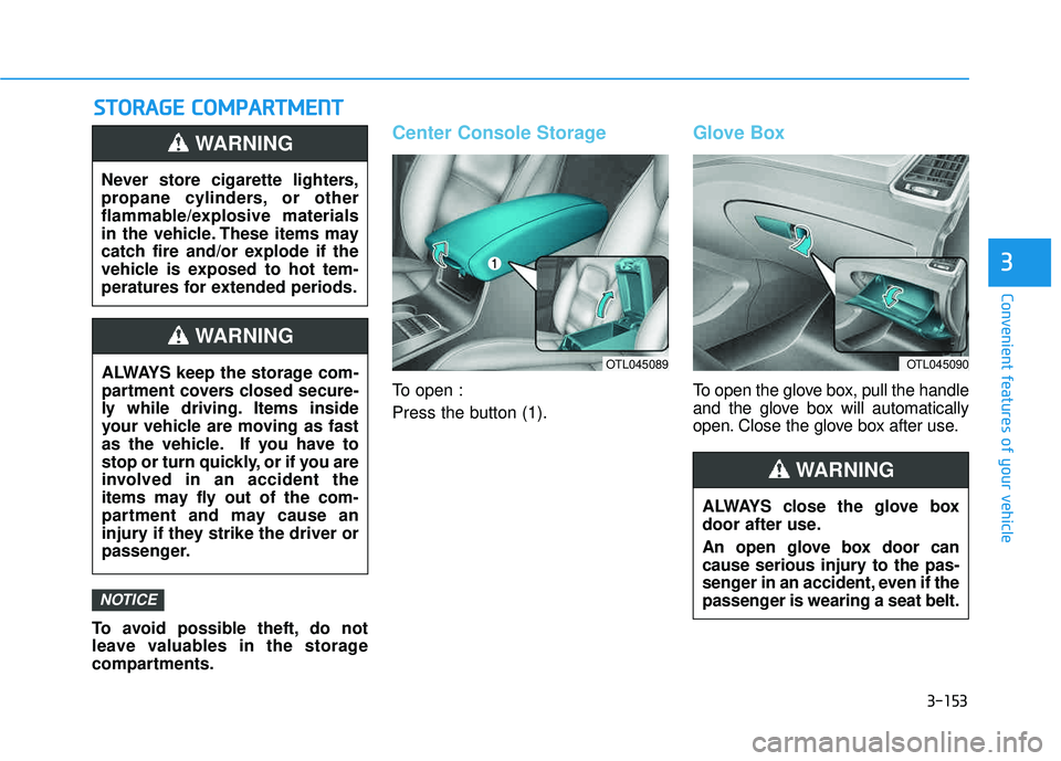 HYUNDAI TUCSON LIMITED 2017 Owners Manual 3-153
Convenient features of your vehicle
3
SSTT OO RRAA GG EE CC OO MM PPAA RRTTMM EENN TT
To avoid possible theft, do not
leave valuables in the storage
compartments.
Center Console Storage
To ope HYUNDAI TUCSON LIMITED 2017 Owners Manual 3-153
Convenient features of your vehicle
3
SSTT OO RRAA GG EE CC OO MM PPAA RRTTMM EENN TT
To avoid possible theft, do not
leave valuables in the storage
compartments.
Center Console Storage
To ope