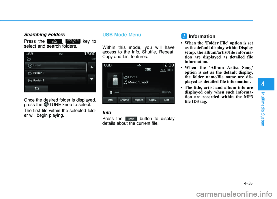 HYUNDAI TUCSON LIMITED 2017  Owners Manual 4-35
Multimedia System
4
Searching Folders
Press the , key to
select and search folders.
Once the desired folder is displayed, 
press the  TUNE knob to select. 
The first file within the selected fold