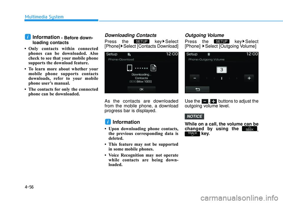 HYUNDAI TUCSON LIMITED 2017  Owners Manual 4-56
Multimedia System
Information- Before down-
loading contacts 
 Only contacts within connected phones can be downloaded. Also 
check to see that your mobile phone
supports the download feature.
