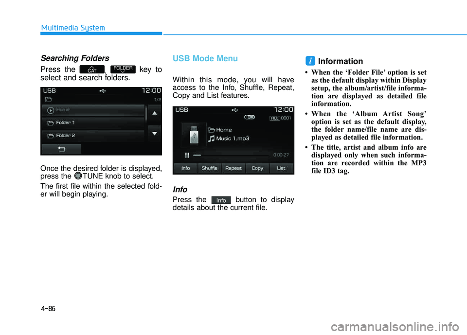 HYUNDAI TUCSON LIMITED 2017  Owners Manual 4-86
Multimedia System
Searching Folders
Press the , key to
select and search folders.
Once the desired folder is displayed, 
press the  TUNE knob to select. 
The first file within the selected fold- 