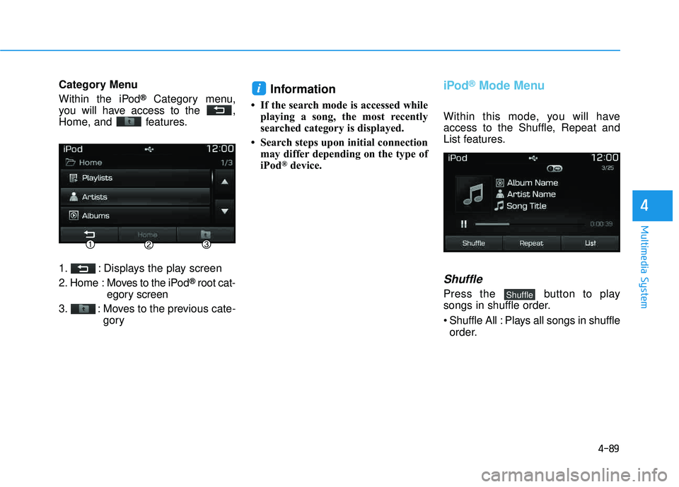HYUNDAI TUCSON LIMITED 2017  Owners Manual 4-89
Multimedia System
4
Category Menu 
Within the iPod
®Category menu,
you will have access to the  , 
Home, and  features. 
1. : Displays the play screen 
2. Home  : Moves to the iPod
®root cat-
e