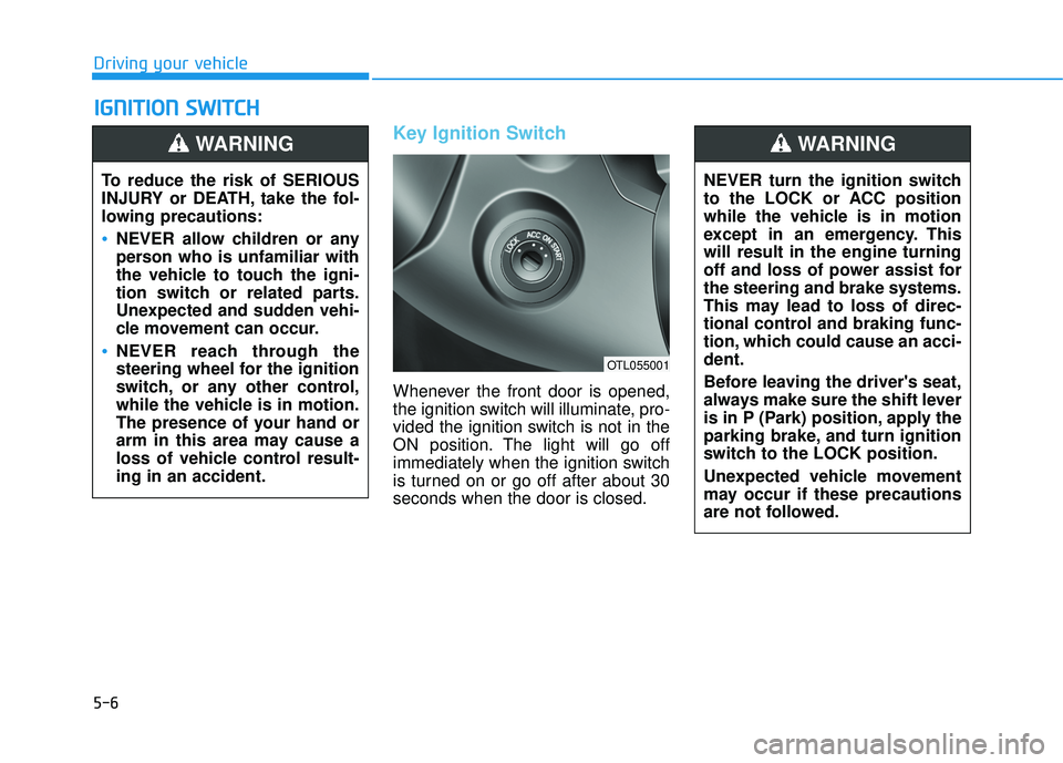 HYUNDAI TUCSON LIMITED 2017 Owners Manual 5-6
Key Ignition Switch
Whenever the front door is opened,
the ignition switch will illuminate, pro-
vided the ignition switch is not in the
ON position. The light will go off
immediately when the ig HYUNDAI TUCSON LIMITED 2017 Owners Manual 5-6
Key Ignition Switch
Whenever the front door is opened,
the ignition switch will illuminate, pro-
vided the ignition switch is not in the
ON position. The light will go off
immediately when the ig