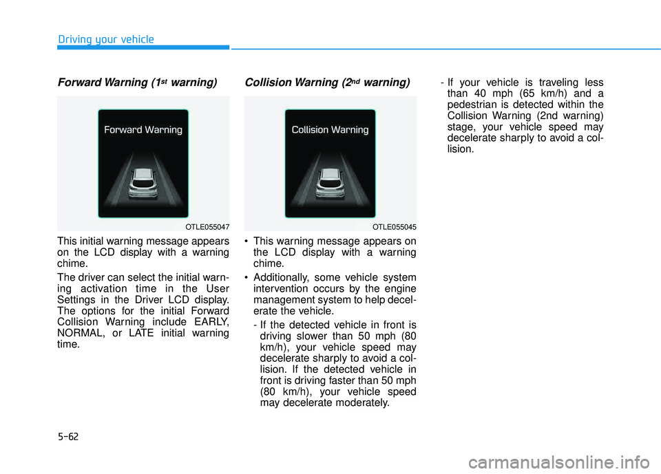 HYUNDAI TUCSON LIMITED 2017 Owners Manual 5-62
Forward Warning (1stwarning)
This initial warning message appears
on the LCD display with a warning
chime.
The driver can select the initial warn-
ing activation time in the User
Settings in HYUNDAI TUCSON LIMITED 2017 Owners Manual 5-62
Forward Warning (1stwarning)
This initial warning message appears
on the LCD display with a warning
chime.
The driver can select the initial warn-
ing activation time in the User
Settings in