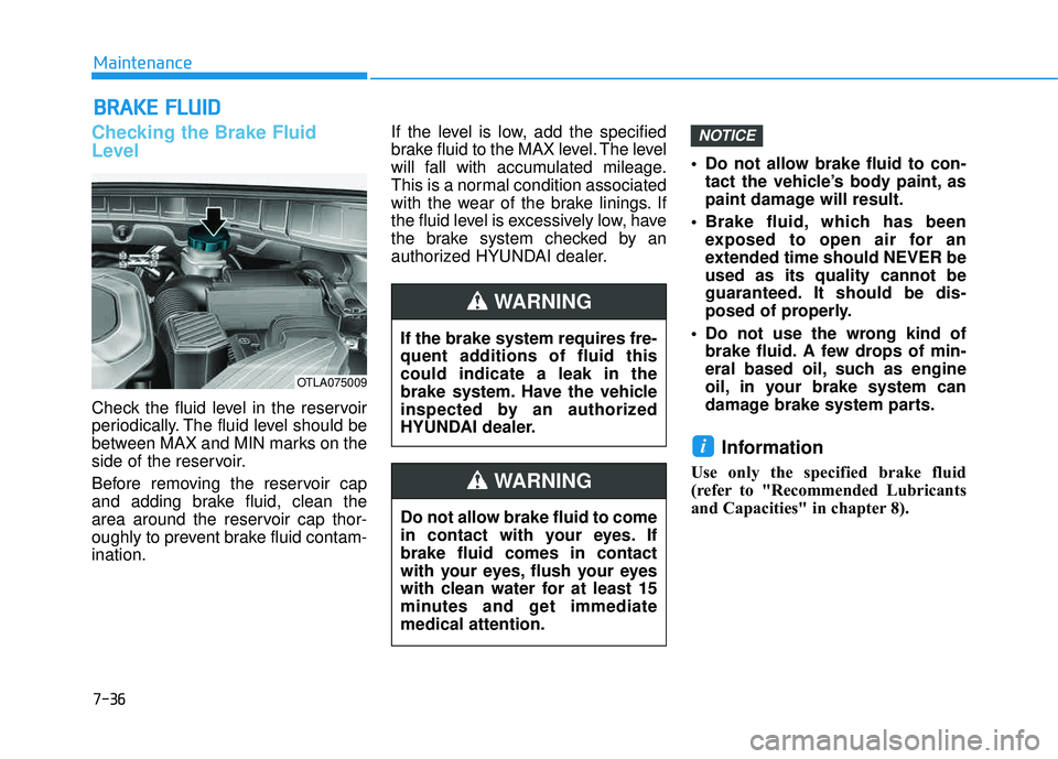 HYUNDAI TUCSON LIMITED 2017 Owners Manual 7-36
Maintenance
BBRRAA KKEE FF LLUU IIDD
Checking the Brake Fluid
Level
Check the fluid level in the reservoir
periodically. The fluid level should be
between MAX and MIN marks on the
side of the HYUNDAI TUCSON LIMITED 2017 Owners Manual 7-36
Maintenance
BBRRAA KKEE FF LLUU IIDD
Checking the Brake Fluid
Level
Check the fluid level in the reservoir
periodically. The fluid level should be
between MAX and MIN marks on the
side of the