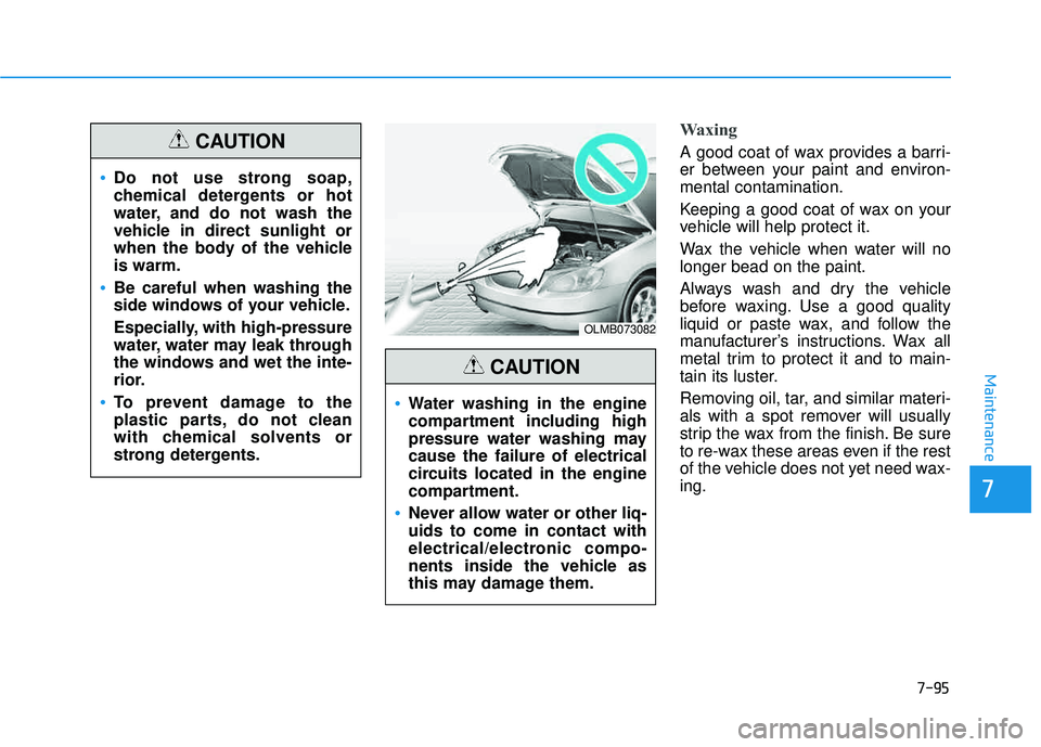 HYUNDAI TUCSON LIMITED 2017  Owners Manual 7-95
7
Maintenance
Waxing
A good coat of wax provides a barri- 
er between your paint and environ-mental contamination. 
Keeping a good coat of wax on your 
vehicle will help protect it. 
Wax the vehi