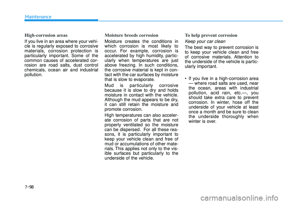 HYUNDAI TUCSON LIMITED 2017 Owners Manual 7-98
Maintenance
High-corrosion areas
If you live in an area where your vehi-
cle is regularly exposed to corrosive
materials, corrosion protection is
particularly important. Some of the
common cause HYUNDAI TUCSON LIMITED 2017 Owners Manual 7-98
Maintenance
High-corrosion areas
If you live in an area where your vehi-
cle is regularly exposed to corrosive
materials, corrosion protection is
particularly important. Some of the
common cause