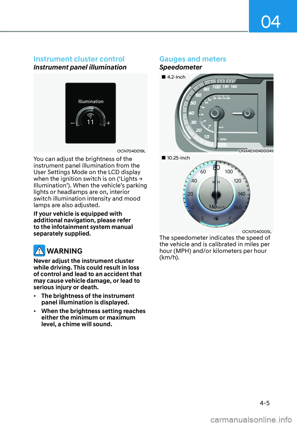 HYUNDAI TUCSON HYBRID 2022  Owners Manual 04
4-5
Instrument cluster control
Instrument panel illumination
OCN7040019L
You can adjust the brightness of the 
instrument panel illumination from the 
User Settings Mode on the LCD display 
when th