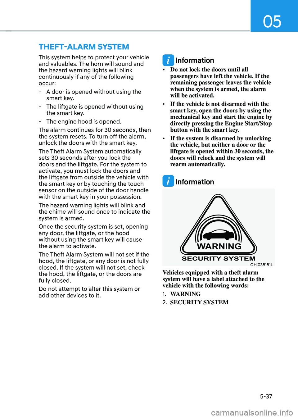 HYUNDAI TUCSON HYBRID 2022  Owners Manual 05
5-37
ThefT-alarm sysTem
This system helps to protect your vehicle 
and valuables. The horn will sound and 
the hazard warning lights will blink 
continuously if any of the following 
occur:
 - A do