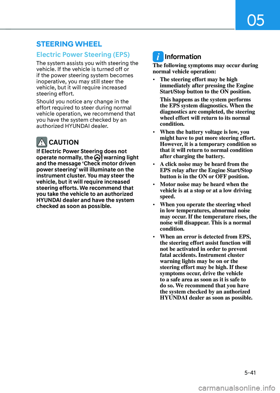 HYUNDAI TUCSON HYBRID 2022  Owners Manual 05
5-41
Electric Power Steering (EPS)
The system assists you with steering the 
vehicle. If the vehicle is turned off or 
if the power steering system becomes 
inoperative, you may still steer the 
ve