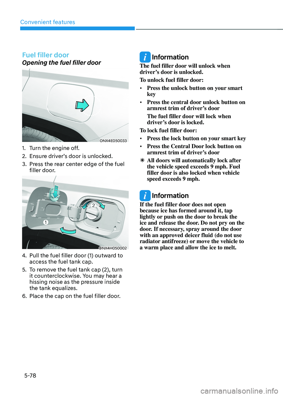 HYUNDAI TUCSON HYBRID 2022 Owners Manual Convenient features
5-78
Fuel filler door
Opening the fuel filler door
ONX4E050033
1. Turn the engine off.
2.
Ensur
e driver’s door is unlocked.
3.
Press the r
ear center edge of the fuel
fille HYUNDAI TUCSON HYBRID 2022 Owners Manual Convenient features
5-78
Fuel filler door
Opening the fuel filler door
ONX4E050033
1. Turn the engine off.
2.
Ensur
e driver’s door is unlocked.
3.
Press the r
ear center edge of the fuel
fille