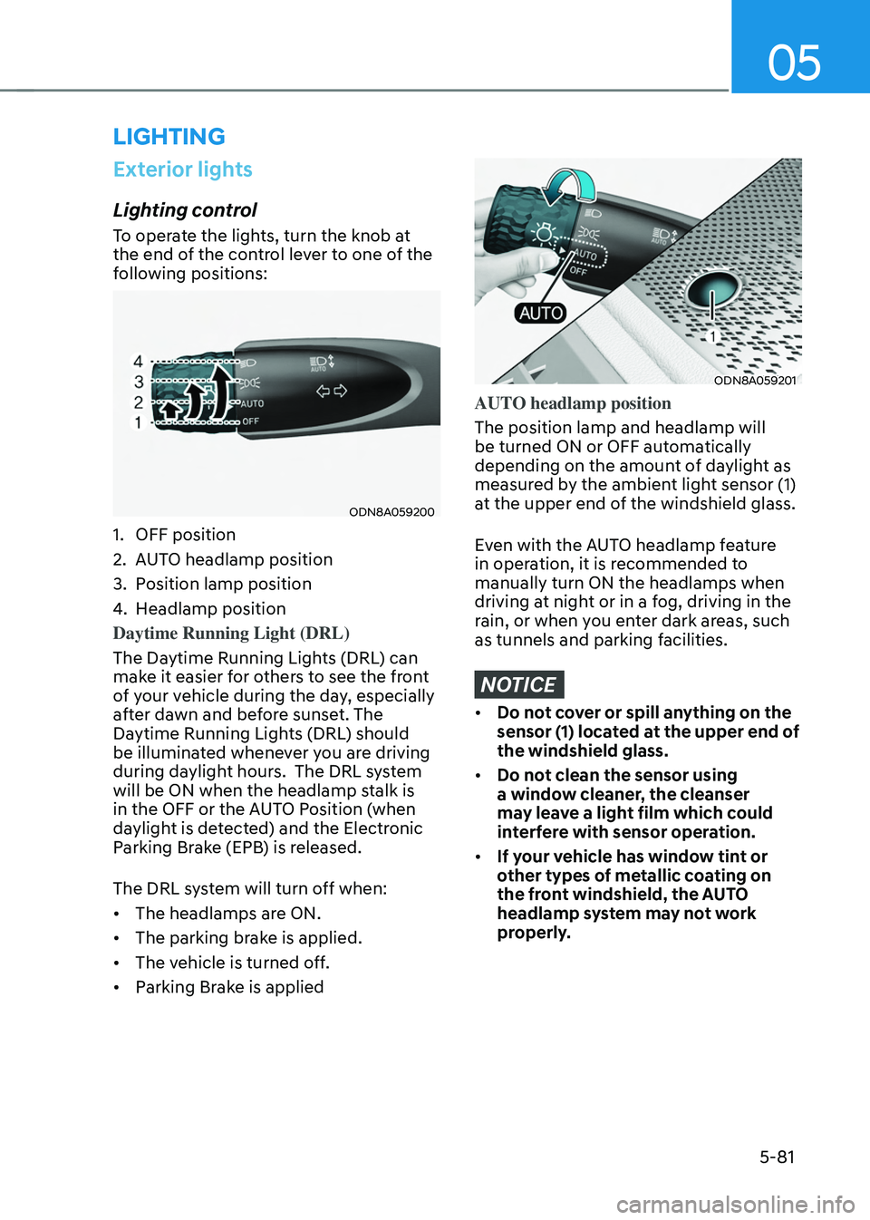 HYUNDAI TUCSON HYBRID 2022 Owners Manual 05
5-81
lighting
Exterior lights
Lighting control
To operate the lights, turn the knob at
the end of the control lever to one of the
following positions:
ODN8A059200
1. OFF position
2.
AUT
O headl HYUNDAI TUCSON HYBRID 2022 Owners Manual 05
5-81
lighting
Exterior lights
Lighting control
To operate the lights, turn the knob at
the end of the control lever to one of the
following positions:
ODN8A059200
1. OFF position
2.
AUT
O headl