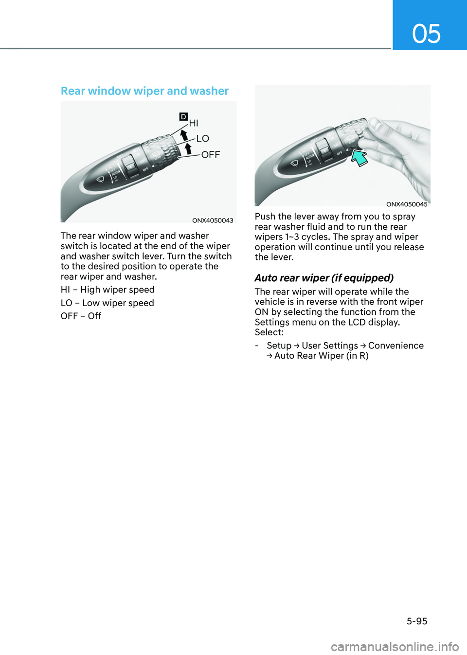 HYUNDAI TUCSON HYBRID 2022  Owners Manual 05
5-95
Rear window wiper and washer
ONX4050043
The rear window wiper and washer 
switch is located at the end of the wiper 
and washer switch lever. Turn the switch 
to the desired position to operat