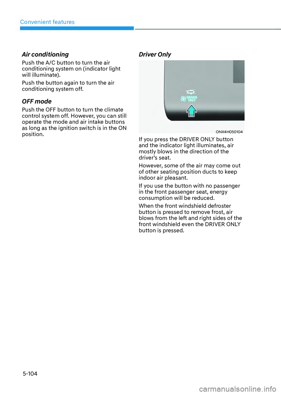 HYUNDAI TUCSON HYBRID 2022  Owners Manual Convenient features
5-104
Air conditioning
Push the A/C button to turn the air 
conditioning system on (indicator light 
will illuminate).
Push the button again to turn the air 
conditioning system of