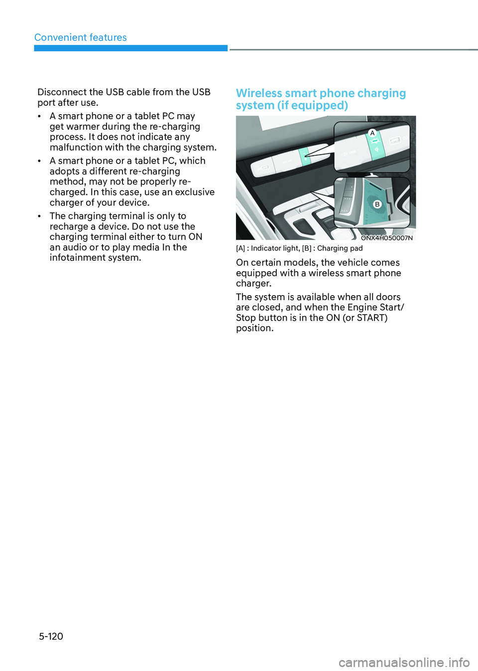 HYUNDAI TUCSON HYBRID 2022  Owners Manual Convenient features
5-120
Disconnect the USB cable from the USB 
port after use.
•	A smart phone or a tablet PC may 
get warmer during the re-charging 
process. It does not indicate any 
malfunction