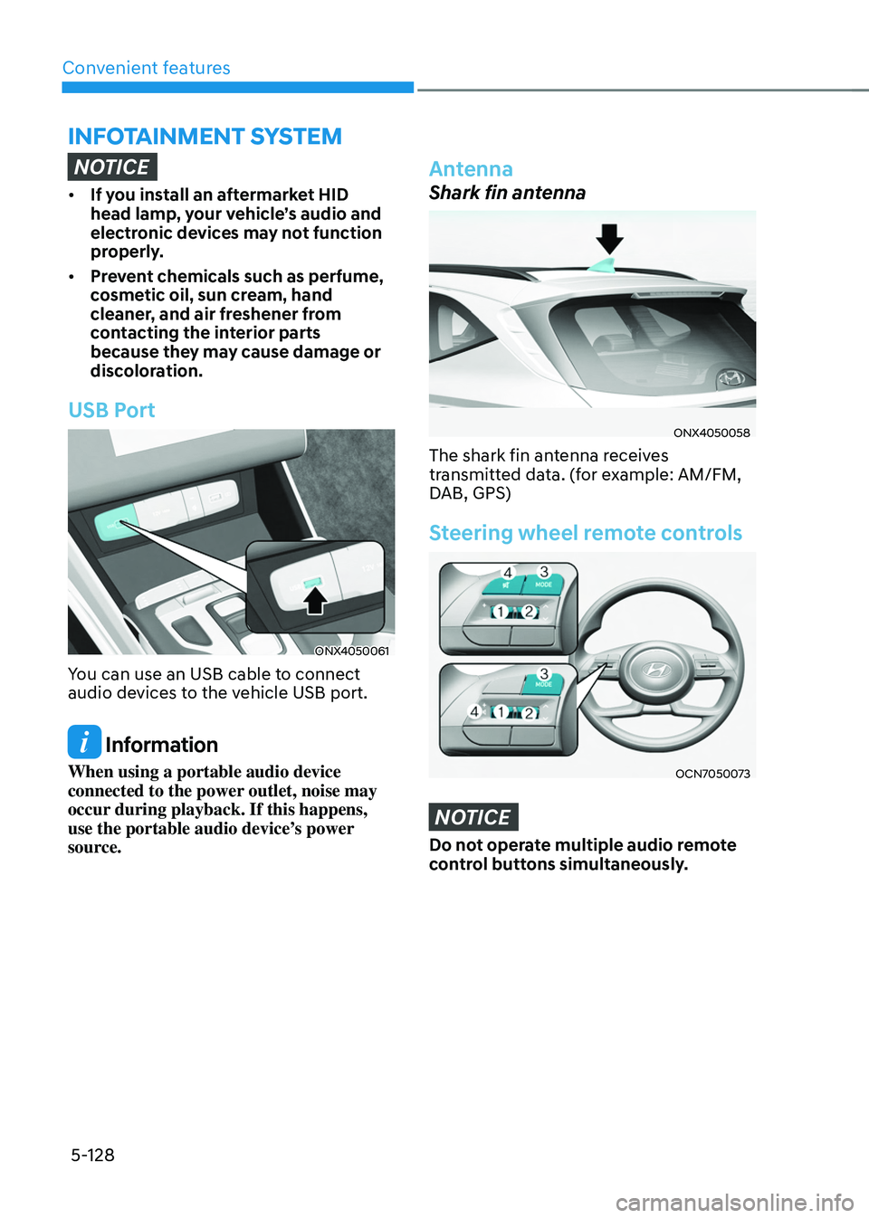 HYUNDAI TUCSON HYBRID 2022  Owners Manual Convenient features5-128
InfoTaInmenT s ysTem
NOTICE
•	If you install an aftermarket HID 
head lamp, your vehicle’s audio and 
electronic devices may not function 
properly.
•	 Prevent chemicals