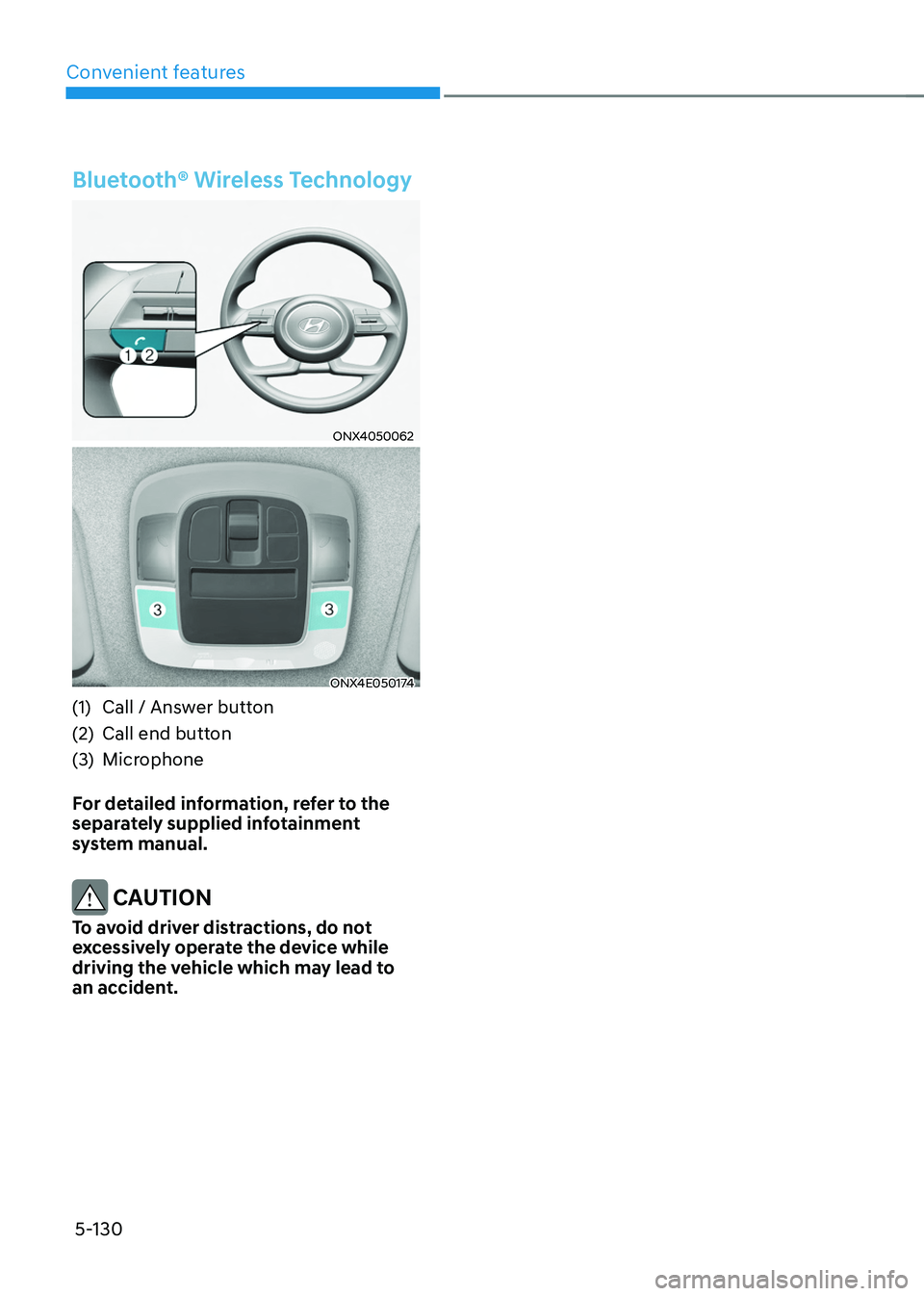 HYUNDAI TUCSON HYBRID 2022  Owners Manual Convenient features5-130
Bluetooth® Wireless Technology
ONX4050062
ONX4E050174
(1) Call / Answ er button
(2)
 Call end button
(3

)
 Microphone
F

or detailed information, refer to the 
separately su