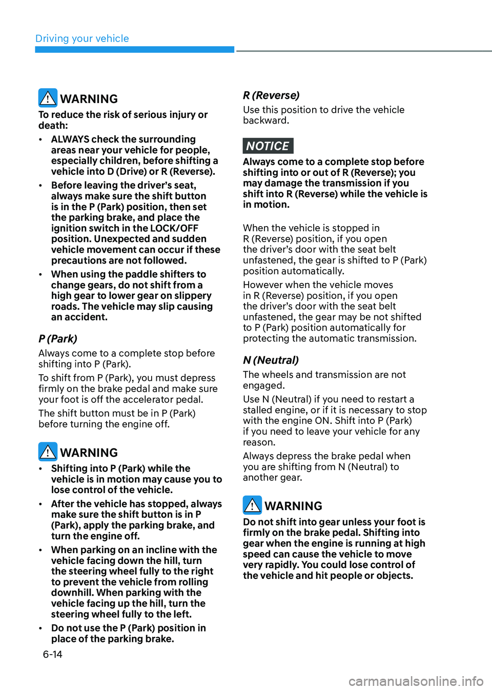 HYUNDAI TUCSON HYBRID 2022  Owners Manual Driving your vehicle
6-14
 WARNING
To reduce the risk of serious injury or 
death:
•	ALWAYS check the surrounding 
areas near your vehicle for people, 
especially children, before shifting a 
vehicl