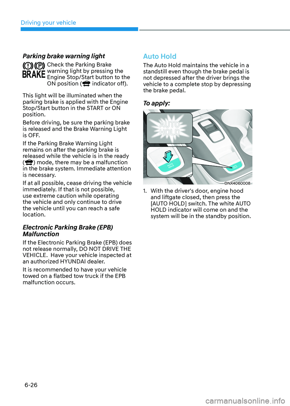 HYUNDAI TUCSON HYBRID 2022  Owners Manual Driving your vehicle
6-26
Parking brake warning light
Check the Parking Brake 
warning light by pressing the 
Engine Stop/Start button to the 
ON position (
 indicator off).
This light will be illumin