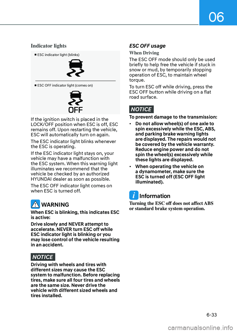 HYUNDAI TUCSON HYBRID 2022  Owners Manual 06
6-33
Indicator lights
■ ESC indicator light (blinks)
■ ESC OFF indicator light (comes on)
If the ignition switch is placed in the 
LOCK/OFF position when ESC is off, ESC 
remains off. Upon rest