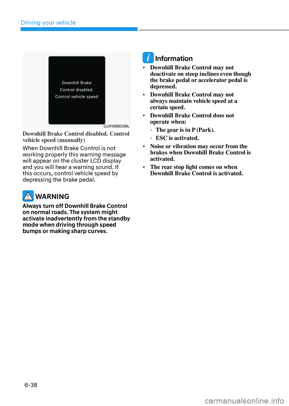 HYUNDAI TUCSON HYBRID 2022  Owners Manual Driving your vehicle
6-38
OJX1069039L
Downhill Brake Control disabled. Control 
vehicle speed (manually)
When Downhill Brake Control is not 
working properly this warning message 
will appear on the c