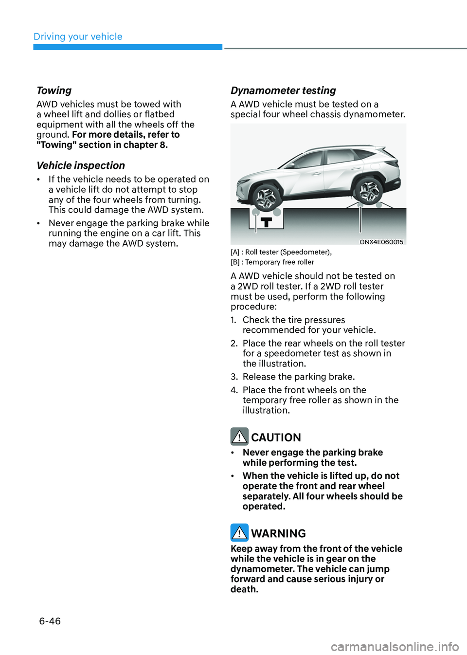 HYUNDAI TUCSON HYBRID 2022  Owners Manual Driving your vehicle
6-46
Towing
AWD vehicles must be towed with 
a wheel lift and dollies or flatbed 
equipment with all the wheels off the 
ground. For more details, refer to 
"Towing" secti