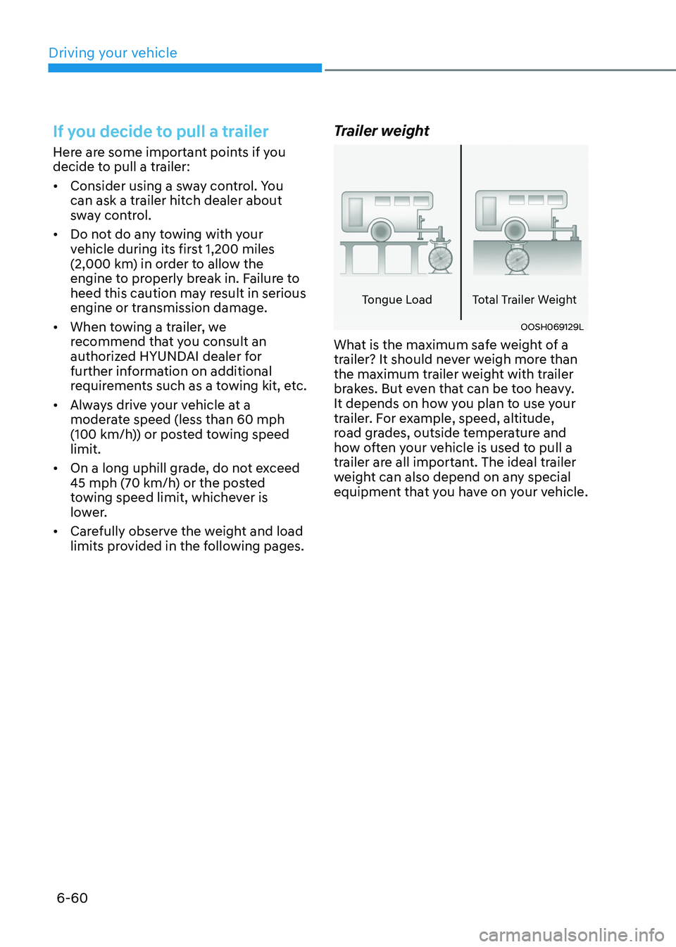 HYUNDAI TUCSON HYBRID 2022  Owners Manual Driving your vehicle
6-60
If you decide to pull a trailer
Here are some important points if you 
decide to pull a trailer:
•	Consider using a sway control. You 
can ask a trailer hitch dealer about 