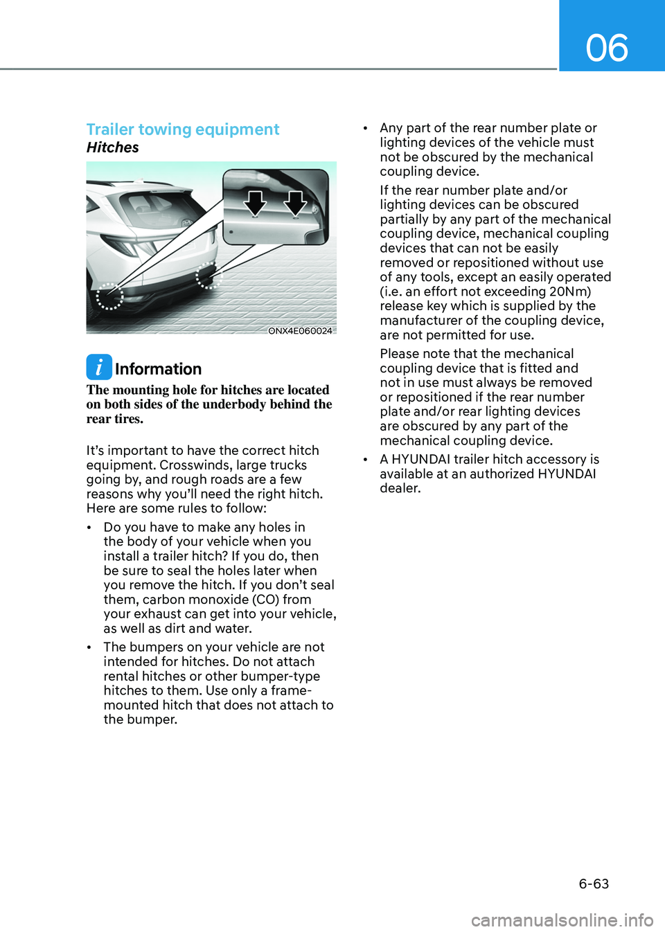 HYUNDAI TUCSON HYBRID 2022  Owners Manual 06
6-63
Trailer towing equipment
Hitches
ONX4E060024
 Information
The mounting hole for hitches are located 
on both sides of the underbody behind the 
rear tires.
It’s important to have the correct