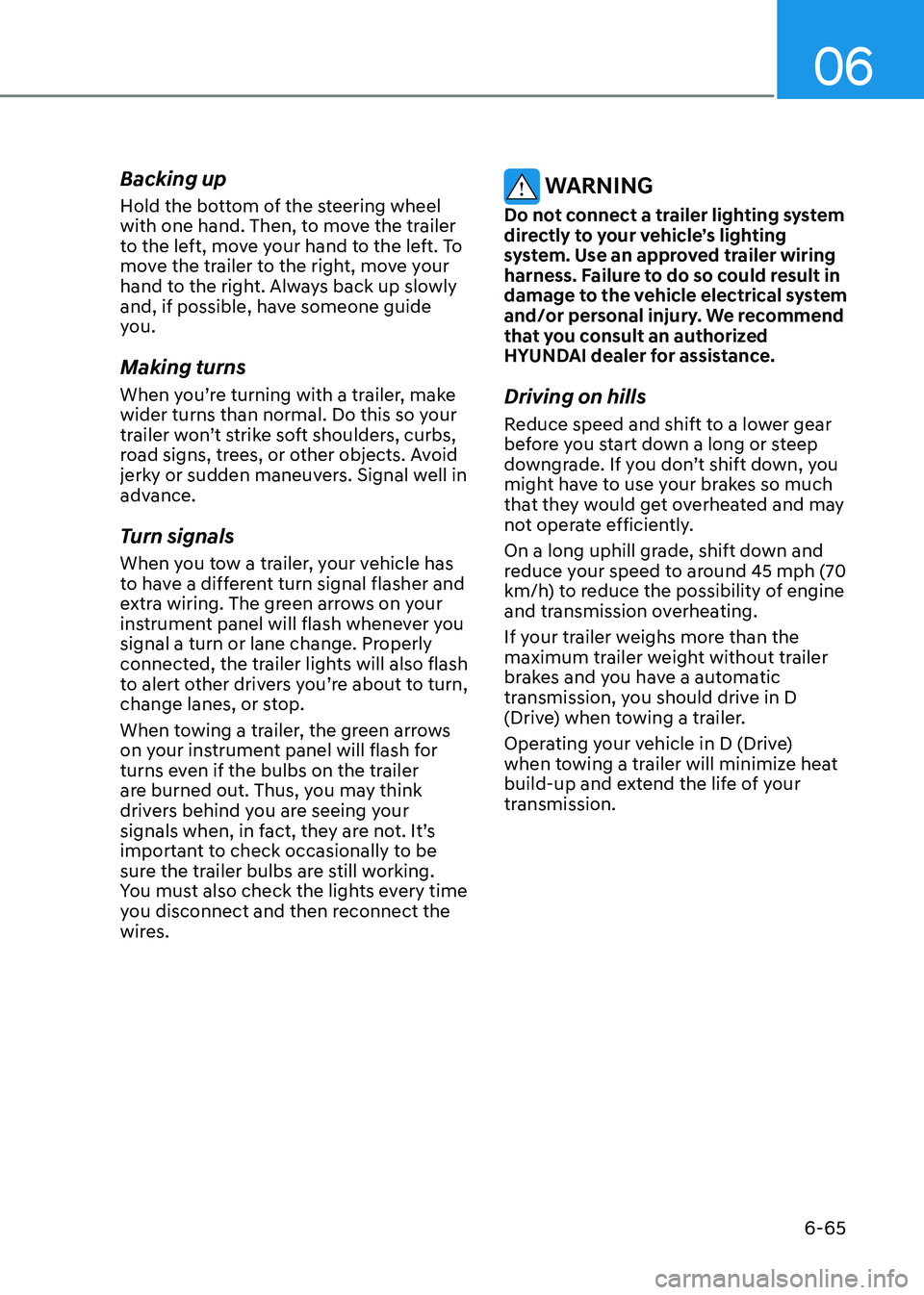HYUNDAI TUCSON HYBRID 2022  Owners Manual 06
6-65
Backing up
Hold the bottom of the steering wheel 
with one hand. Then, to move the trailer 
to the left, move your hand to the left. To 
move the trailer to the right, move your 
hand to the r