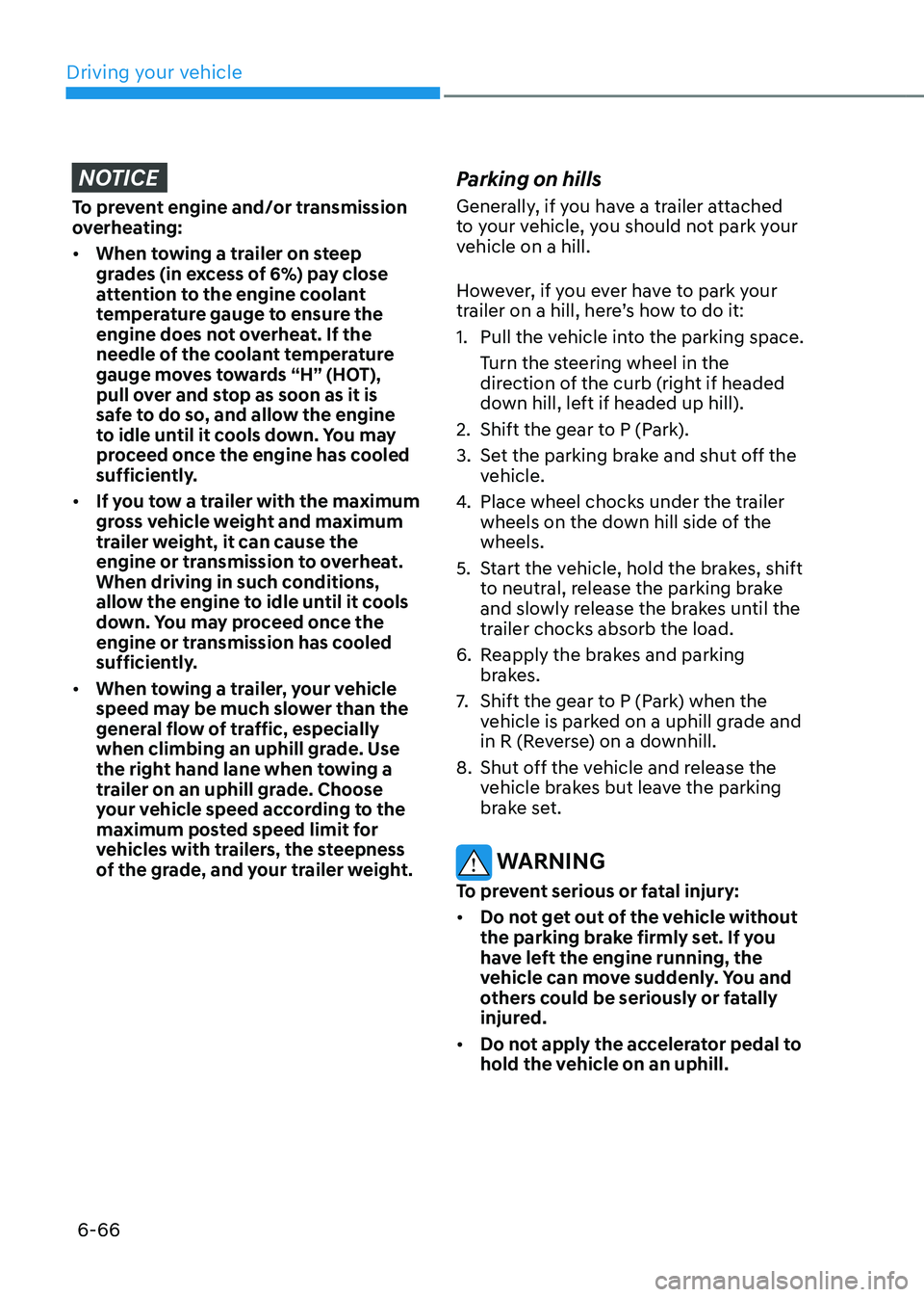 HYUNDAI TUCSON HYBRID 2022  Owners Manual Driving your vehicle
6-66
NOTICE
To prevent engine and/or transmission 
overheating:
•	When towing a trailer on steep 
grades (in excess of 6%) pay close 
attention to the engine coolant 
temperatur
