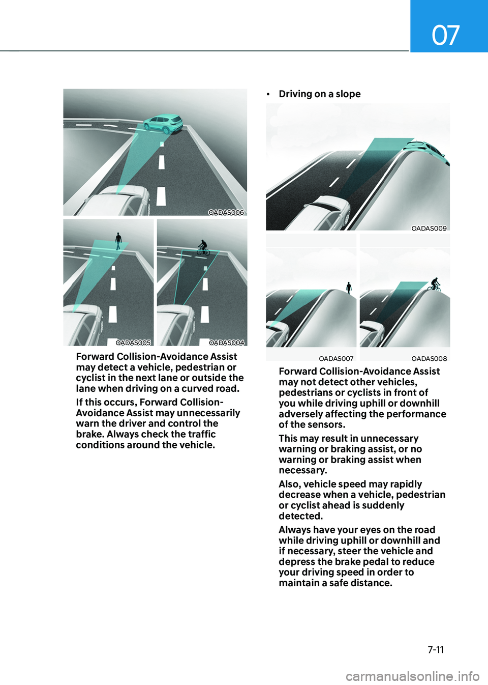 HYUNDAI TUCSON HYBRID 2022  Owners Manual 07
7-11
OADAS006
OADAS005OADAS004
Forward Collision-Avoidance Assist 
may detect a vehicle, pedestrian or 
cyclist in the next lane or outside the 
lane when driving on a curved road.
If this occurs, 
