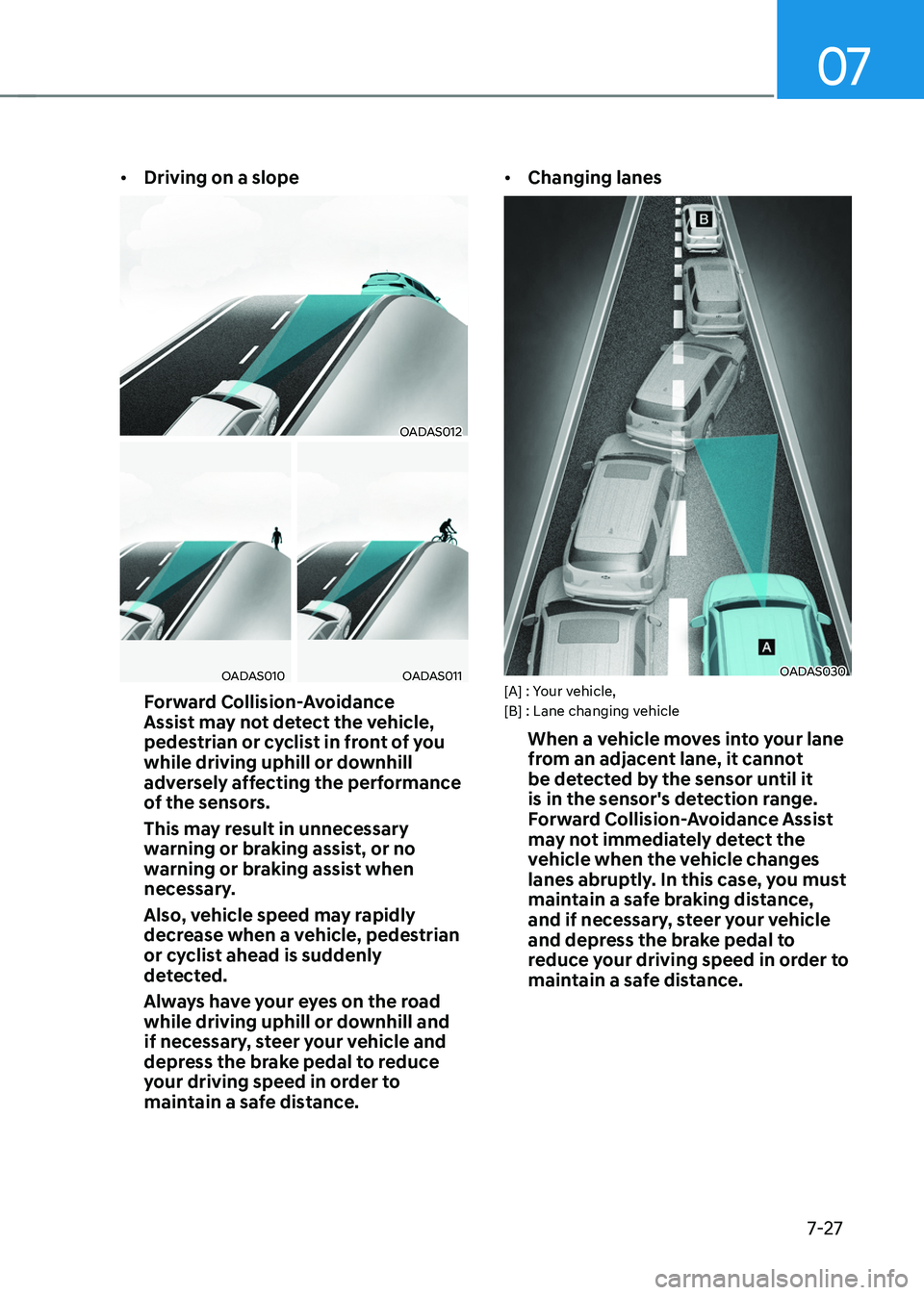 HYUNDAI TUCSON HYBRID 2022  Owners Manual 07
7-27
•	Driving on a slope
OADAS012
OADAS010OADAS011
Forward Collision-Avoidance 
Assist may not detect the vehicle, 
pedestrian or cyclist in front of you 
while driving uphill or downhill 
adver