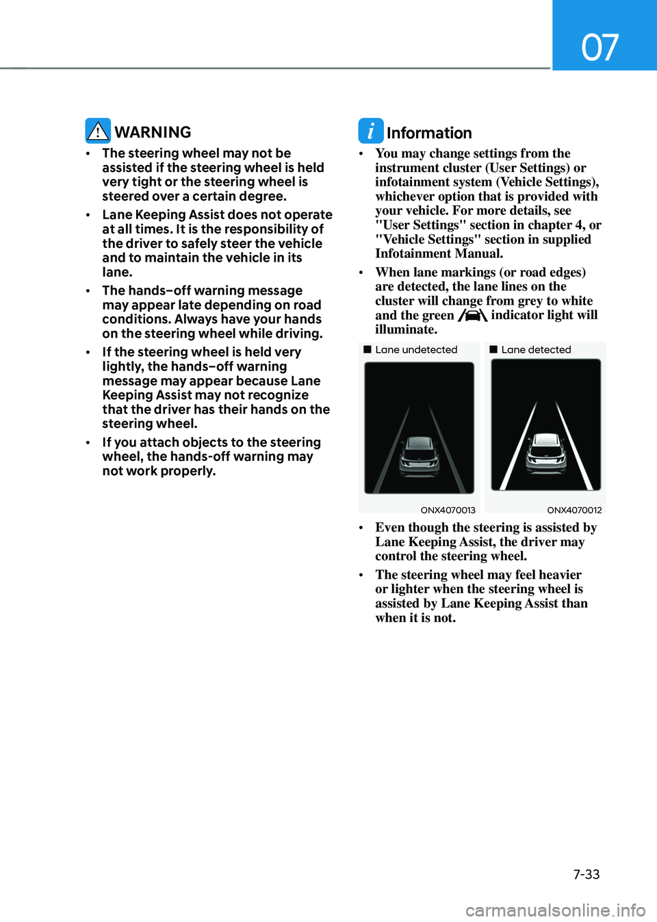 HYUNDAI TUCSON HYBRID 2022  Owners Manual 07
7-33
 WARNING
•	The steering wheel may not be 
assisted if the steering wheel is held 
very tight or the steering wheel is 
steered over a certain degree.
•	 Lane Keeping Assist does not operat