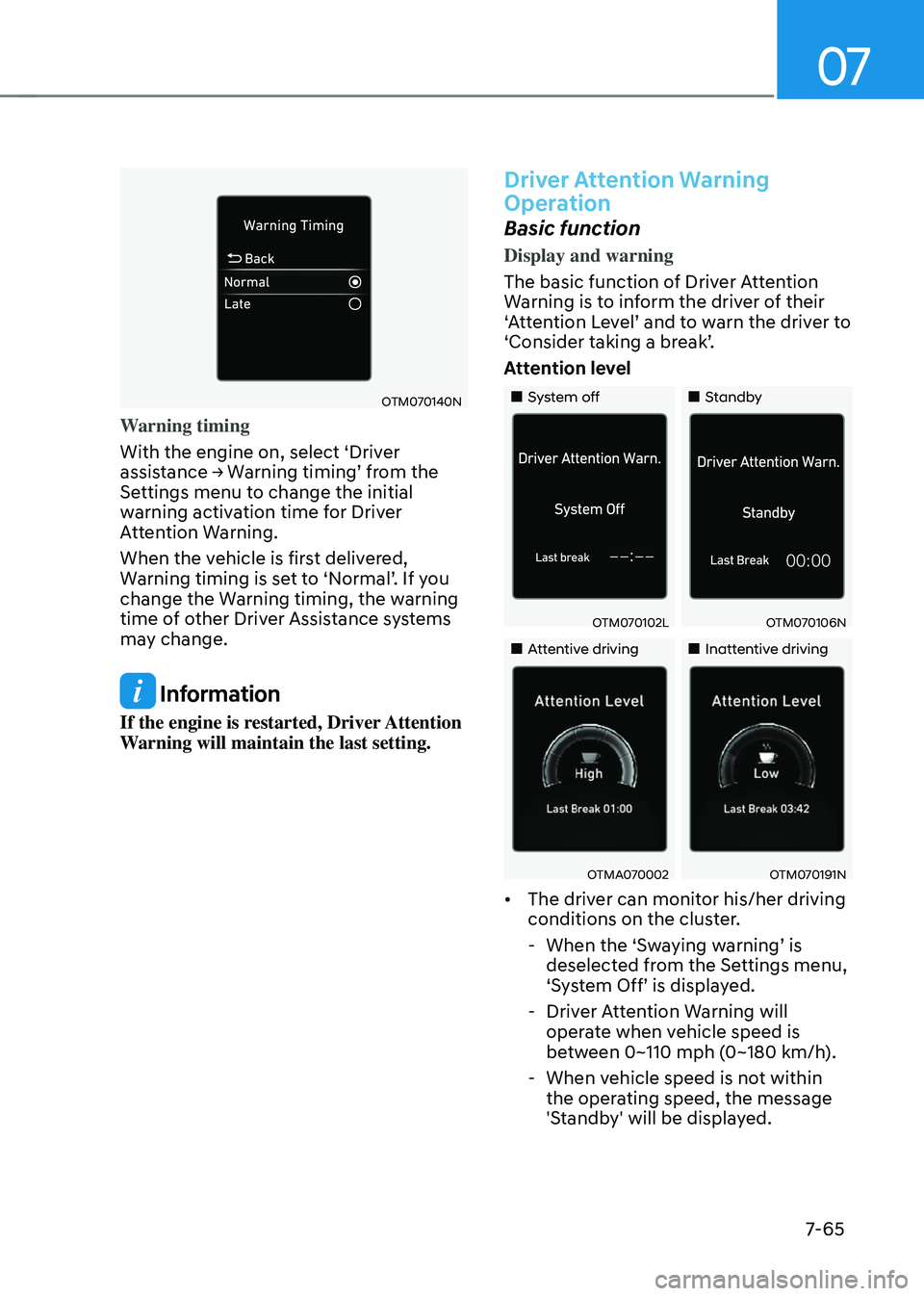 HYUNDAI TUCSON HYBRID 2022  Owners Manual 07
7-65
OTM070140N
Warning timing
With the engine on, select ‘Driver 
assistance
	→	W
arning
	timing’	fr
 om
	the	Settings menu t

o change the initial 
warning activation time for Driver 
Atten