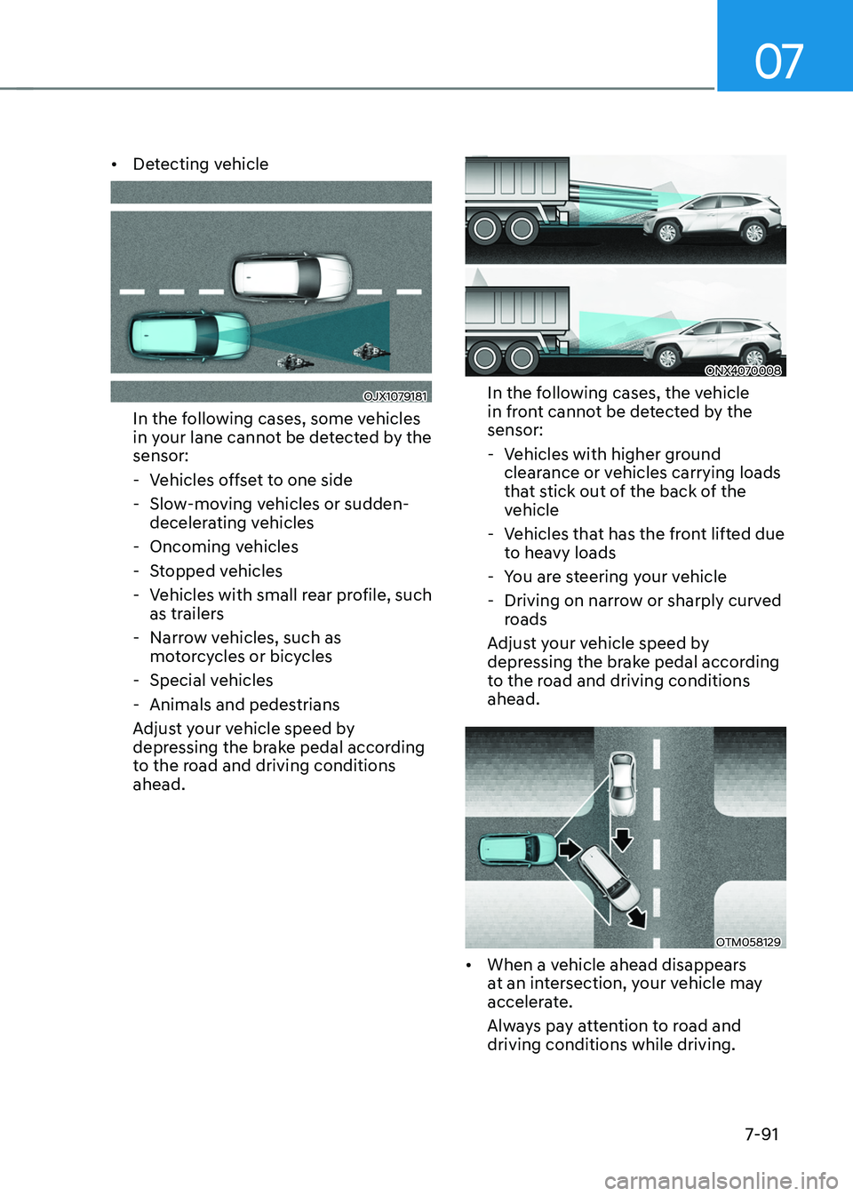 HYUNDAI TUCSON HYBRID 2022  Owners Manual 07
7-91
•	Detecting vehicle
OJX1079181
In the following cases, some vehicles 
in your lane cannot be detected by the 
sensor: 
 - Vehicles o

ffset to one side 
 - Slow-mo

ving vehicles or sudden-
